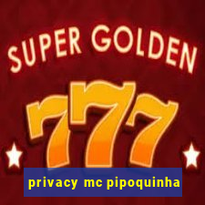 privacy mc pipoquinha